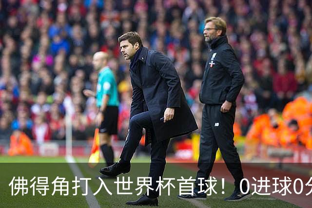 佛得角打入世界杯首球！0进球0分球队只剩最后2支：中国男足和印尼