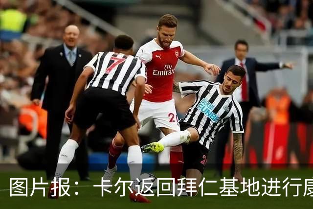 图片报：卡尔返回拜仁基地进行康复训练，目标是德超杯之前回归
