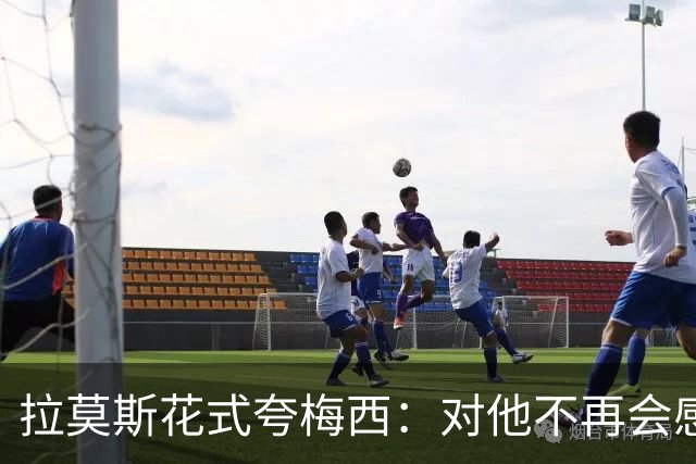 拉莫斯花式夸梅西：对他不再会感到意外