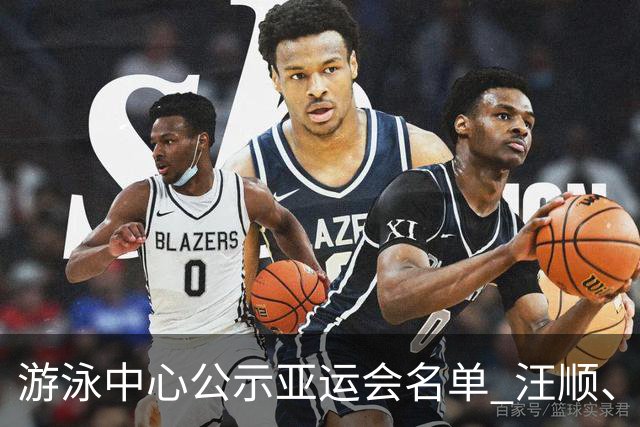 游泳中心公示亚运会名单 汪顺、张雨霏等领衔