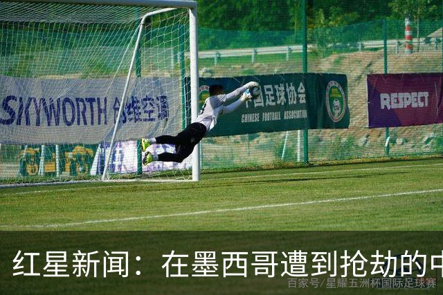 红星新闻：在墨西哥遭到抢劫的中国球迷，已经平安回国