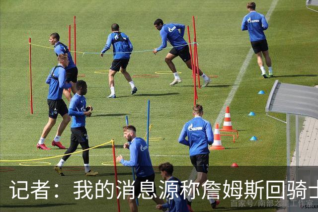 记者：我的消息源称詹姆斯回骑士 他和米切尔哈登一直在商讨联手
